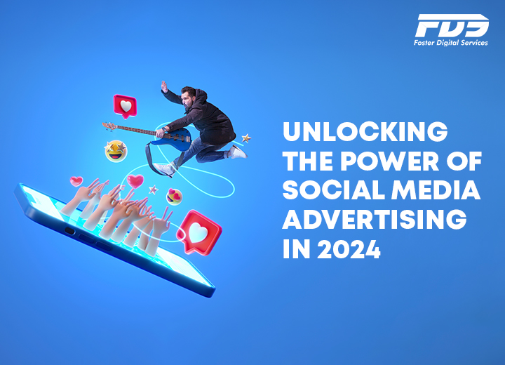 Unlocking The Power Of Social Media Advertising In 2024