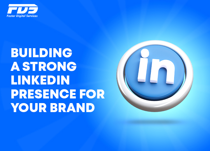 Building a Strong LinkedIn Presence For Your Brand